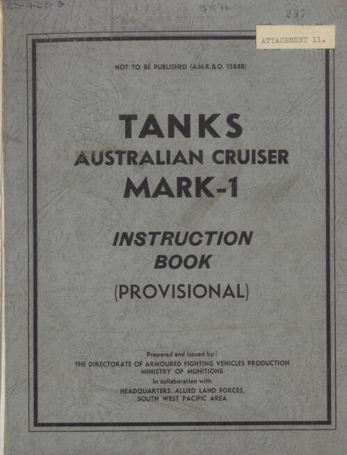 Tanks, Australian cruiser Mark-1 : instruction book (provisional) / prepared and issued by the Directorate of Armoured Fighting Vehicles Production, Ministry of Munitions in collaboration with Headquarters Allied Land Forces South West Pacific Area