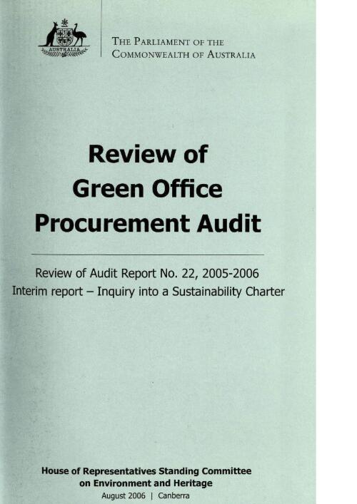 Review of Green Office Procurement Audit : review of Audit Report no. 22, 2005-06, Interim report : inquiry into a sustainability charter / House of Representatives Standing Committee on Environment and Heritage