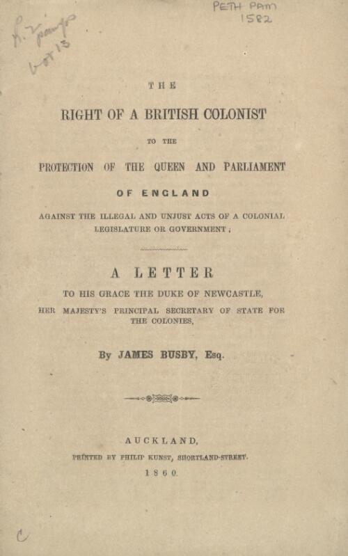The right of a British colonist to the protection of the Queen and parliament of England against the illegal and unjust acts of a colonial legislature or government : a letter to His Grace the Duke of Newcastle... / by James Busby