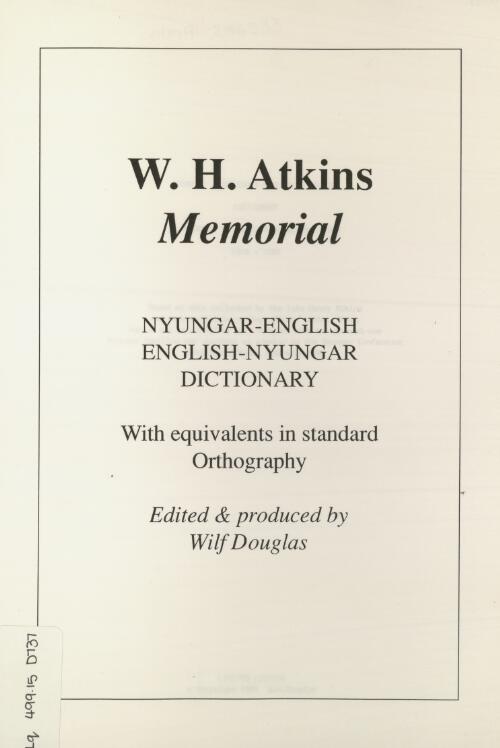 W.H. Atkins memorial : Nyungar-English, English-Nyungar dictionary : with equivalents in standard orthography / edited & produced by Wilf Douglas