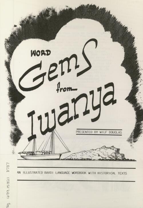 Word gems from Iwanya : an illustrated Bardi language wordbook with historical texts / presented by Wilf Douglas