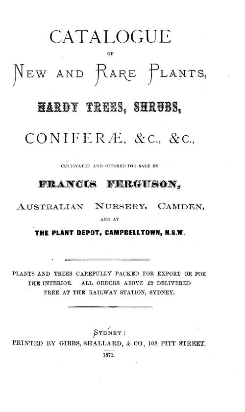 Catalogue of new and rare plants, hardy trees, shrubs, conifers &c. &c. / cultivated and offered for sale by Francis Ferguson, Australian Nursery, Camden and at the plant depot, Campbelltown, N.S.W