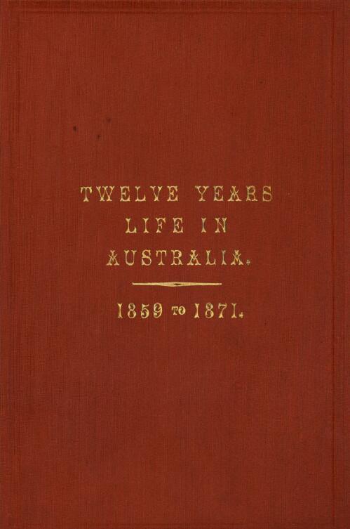 Twelve years' life in Australia, from 1859 to 1871