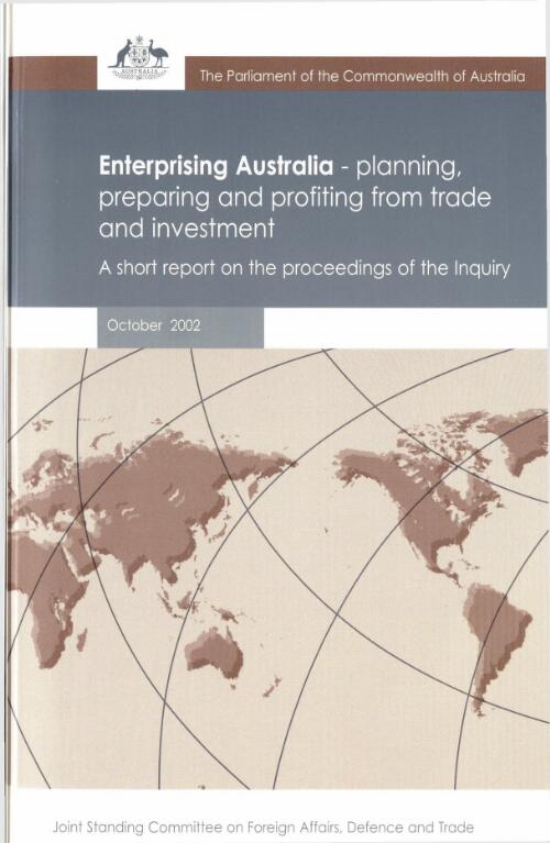 Enterprising Australia : planning, preparing and profiting from trade and investment : a short report on the proceedings of the inquiry / Joint Standing Committee on Foreign Affairs, Defence and Trade