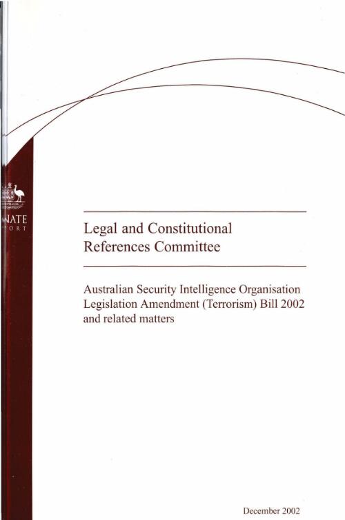 Australian Security Intelligence Organisation Legislation Amendment (Terrorism) Bill 2002 and related matters / The Senate Legal and Constitutional References Committee