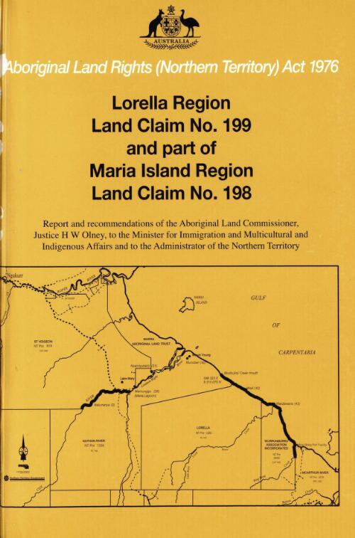 Lorella Region Land Claim (Claim No. 199) and part of Maria Island Region land claim (Claim No. 198)  : report and recommendations of the Aboriginal Land Commissioner, Mr Justice Olney, to the Minister for Immigration and Multicultural and Indigenous Affairs and to the Administrator of the Northern Territory