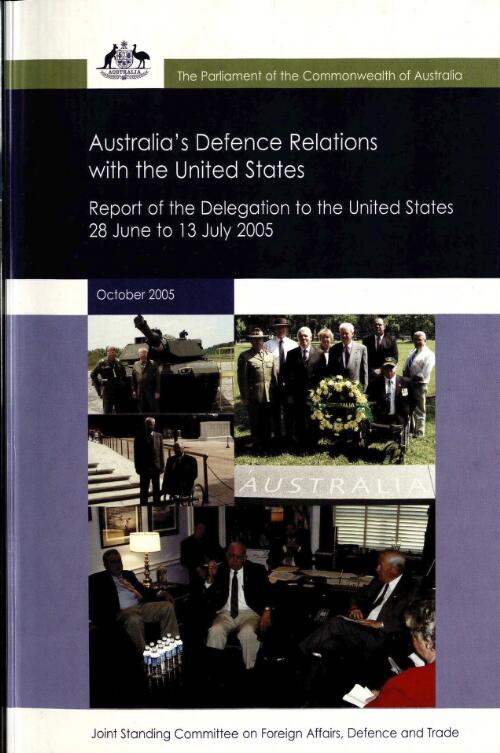 Australia's defence relations with the United States : report of the delegation to the United States 28 June to 13 July 2005 / Joint Standing Committee on Foreign Affairs, Defence and Trade