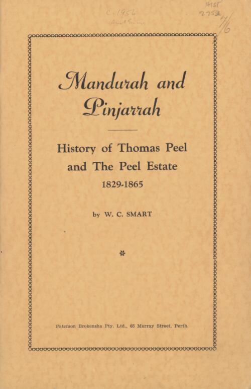 Mandurah and Pinjarrah : history of Thomas Peel and the Peel Estate, 1829-1865 / by W.C. Smart
