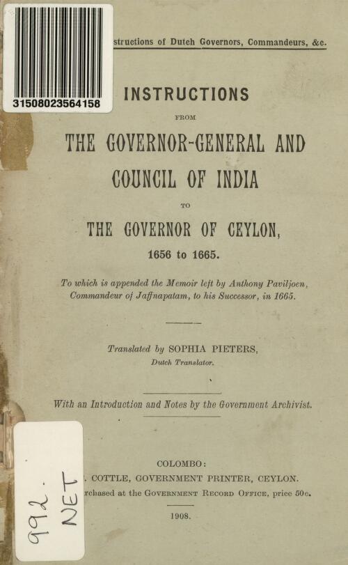Instructions from the Governor-General and Council of India to the Governor of Ceylon, 1656 to 1665 : to which is appended the memoir left by Anthony Paviljoan, Commandeur of Jaffnapatam, to his successor in 1665 / tr. by Sophia Pieters ; with an introd. and notes by the government archivist