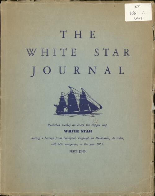 The White Star Journal : published weekly on board the clipper ship, White Star, during a passage from Liverpool, England, to Melbourne, Australia, with 600 emigrants, in the year 1855