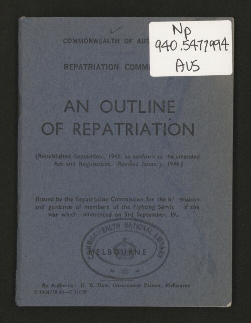An outline of repatriation / issued by the Repatriation Commission for the information and guidance of members of the fighting services of the war which commenced on 3rd September 1939