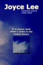 Thumbnail - It is nearly dark when I come to the Indian Ocean : The Collected Poems of Joyce Lee 1965-2003.