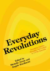 Thumbnail - Everyday revolutions : remaking gender, sexuality and culture in 1970s Australia