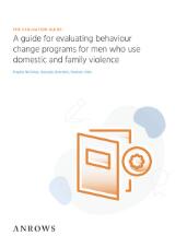 Thumbnail - A guide for evaluating behaviour changes programs for men who use domestic and family violence : the evaluation guide