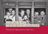 Thumbnail - A History of the Department of Immigration : managing migration to Australia