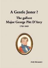 Thumbnail - A Gentle jester? : the gallant Major George Pitt D'Arcy 1783-1849