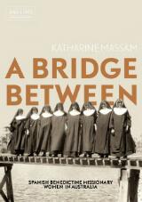 Thumbnail - A Bridge Between : Spanish Benedictine Missionary Women in Australia.