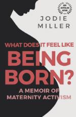 Thumbnail - What Does It Feel Like Being Born? : A Memoir of Maternity Activism