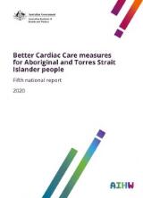 Thumbnail - Better Cardiac Care measures for Aboriginal and Torres Strait Islander people : fifth national report 2020.