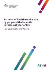 Thumbnail - Patterns of health service use by people with dementia in their last year of life: New South Wales and Victoria.