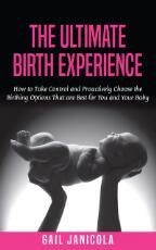 Thumbnail - The ultimate birth experience : how to take control and proactively choose the birthing options that are best for you and your baby