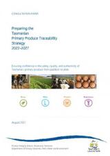 Thumbnail - Preparing the Tasmanian Primary Produce Traceability Strategy 2022-2027 : ensuring confidence in the safety, quality and authenticity of Tasmania's primary produce from paddock to plate : consultation paper.