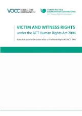 Thumbnail - Victim and witness rights under the ACT Human Rights Act 2004 : A practical guide for the justice sector on the Human Rights Act (ACT) 2004.