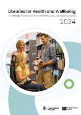 Thumbnail - Libraries for Health and Wellbeing : A strategic framework for Victorian public libraries towards 2024.