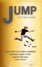 Thumbnail - JUMP - the time is now : forty-six terrific tales from the Sydney Hammond Memorial Short Story Competition 2021, themed courage.