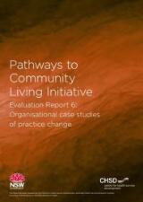 Thumbnail - Pathways to Community Living Initiative. Evaluation report 6., Organisational case studies of practice change.