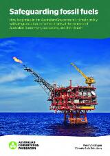Thumbnail - Safeguarding fossil fuels : how loopholes in the Australian Government's climate policy will safeguard a future for fossil fuels at the expense of Australian businesses, consumers, and the climate