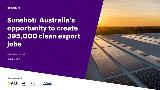 Thumbnail - Sunshot : Australia's opportunity to create 395,000 clean export jobs : detailed report