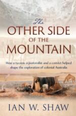 Thumbnail - The other side of the mountain : how a tycoon, a pastoralist and a convict helped shape the exploration of colonial Australia