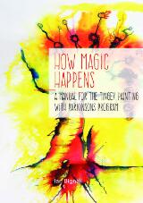 Thumbnail - How magic happens : a manual for the Tingey Painting with Parkinsons Program