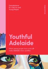 Thumbnail - Youthful Adelaide : what young people have said will make Adelaide more youthful