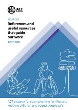 Thumbnail - Sources: References and useful resources that guide our work : ACT strategy for strengthening families and keeping children and young people safe.