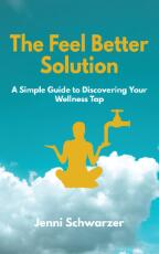 Thumbnail - The Feel Better Solution : A Simple Guide to Discovering Your Wellness Tap