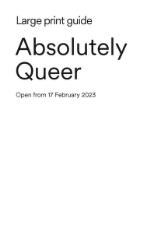 Thumbnail - Absolutely queer : Open from 17 February 2023 : large print guide.