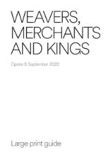 Thumbnail - Weavers, merchants and kings : Opens 8 September 2022 : large print guide.