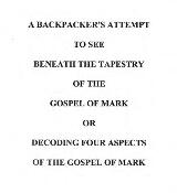 Thumbnail - A Backpacker's Attempt to See Beneath The Tapestry of the Gospel of Mark or Decoding Four Aspects of the Gospel of Mark by Mark Oliver Smith.