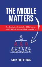 Thumbnail - The Middle Matters : Ten Strategies Successful CEOs Use to Lead High-Performing Middle Managers