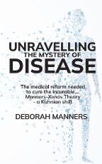 Thumbnail - Unravelling the Mystery of Disease : The medical reform needed to cure the incurable ... Manners-Xenos Theory - a Kuhnian shift