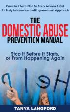 Thumbnail - The Domestic Abuse Prevention Manual : Stop It Before It Starts, or From Happening Again : essential information for every woman & girl, an early intervention and empowerment approach