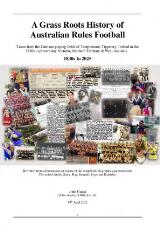 Thumbnail - A grass roots history of Australian rules football - : The reader is taken from the Garrison playing fields of Templemore, Tipperary, Ireland in the 1830s to Hotham (Nth Melbourne) to present day places and teams in Victoria, Northern Territory & West Australia. A football playing history spanning 1830s to 2025.