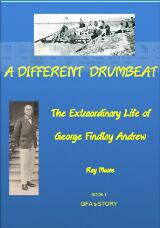 Thumbnail - A different drumbeat : the extraordinary life of George Findlay Andrew. Book 1