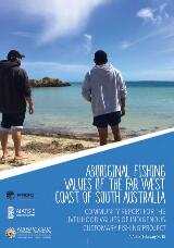 Thumbnail - Aboriginal fishing values of the Far West Coast of South Australia : community report for the livelihood values of Indigenous customary fishing project.