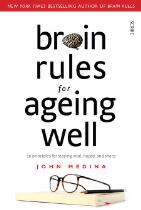 Brain Rules for Ageing Well : 10 principles for staying vital, happy, and sharp