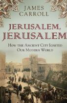 Jerusalem, Jerusalem : how the ancient city ignited our modern world