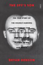 The Spy's Son : the true story of the highest-ranking CIA officer ever convicted of espionage and the son he trained to spy for Russia