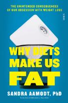 Why diets make us fat : the unintended consequences of our obsession with weight loss